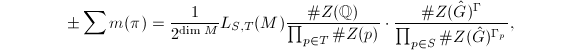 $$\pm\sum m(\pi)=\frac{1}{2^{\dim M}}L_{S,T}(M)\frac{\# Z(\mathbb{Q})}{\prod_{p\in T}\#Z(p)}\cdot\frac{\# Z(\hat G)^\Gamma}{\prod_{p\in S}\# Z(\hat G)^{\Gamma_p}},$$