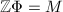 $\mathbb{Z}\Phi= M$