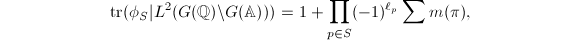 $$\tr(\phi_S|L^2(G(\mathbb{Q})\backslash G(\mathbb{A})))=1+\prod_{p\in S}(-1)^{\ell_p}\sum m(\pi),$$