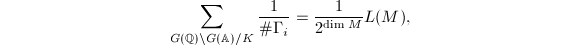 $$\sum_{G(\mathbb{Q})\backslash G(\mathbb{A})/K}\frac{1}{\#\Gamma_i}=\frac{1}{2^{\dim M}}L(M),$$