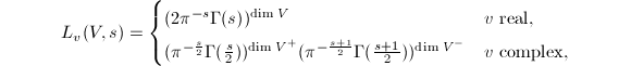 
\begin{equation*}
  L_v(V,s)=
  \begin{cases}
    (2\pi^{-s}\Gamma(s))^{\dim V} & v \text{ real}, \\
    (\pi^{-\frac{s}{2}}\Gamma(\frac{s}{2}))^{\dim V^+}(\pi^{-\frac{s+1}{2}}\Gamma(\frac{s+1}{2}))^{\dim V^-} & v\text{ complex},
  \end{cases}
\end{equation*}
