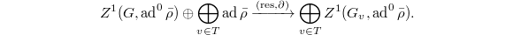 $$Z^1(G,\ad^0\bar\rho)\oplus\bigoplus_{v\in T} \ad \bar\rho\xrightarrow{(\mathrm{res},\partial)} \bigoplus_{v\in T}Z^1(G_v,\ad^0\bar\rho).$$