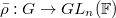 $\bar\rho:G\rightarrow GL_n(\mathbb{F})$