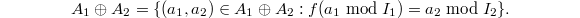 $$A_1\oplus A_2=\{(a_1,a_2)\in A_1 \oplus A_2: f(a_1\bmod I_1)=a_2\bmod I_2\}.$$