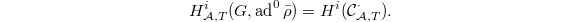 $$H_{\mathcal{A},T}^i(G,\ad^0\bar\rho)=H^i(\mathcal{C}_{\mathcal{A},T}^\cdot).$$