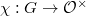 $\chi:G\rightarrow\mathcal{O}^\times$