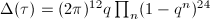 $\Delta(\tau)=(2\pi)^{12}q\prod_{n}(1-q^n)^{24}$
