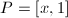 $P=[x,1]$