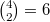 ${4\choose2}=6$