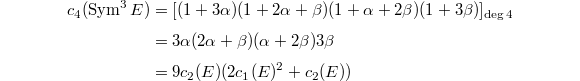 
\begin{align*}
  c_4(\Sym^3E)& =[(1+3\alpha)(1+2\alpha+\beta)(1+\alpha+2\beta)(1+3\beta)]_{\deg 4}\\&=3\alpha(2\alpha+\beta)(\alpha+2\beta)3\beta\\&=9c_2(E)(2c_1(E)^2+c_2(E))
\end{align*}
