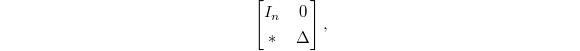 $$
\begin{bmatrix}
  I_n & 0 \\
   * & \Delta
\end{bmatrix},$$