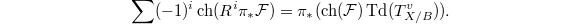 $$\sum(-1)^i\ch(R^i\pi_*\mathcal{F})=\pi_*(\ch(\mathcal{F})\Td(T_{X/B}^v)).$$