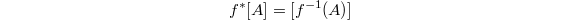$$f^*[A]=[f^{-1}(A)]$$