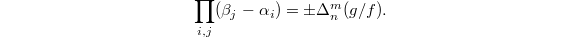 $$\prod_{i,j}(\beta_j-\alpha_i)=\pm\Delta_n^m(g/f).$$