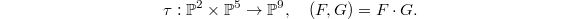 $$\tau: \mathbb{P}^2\times \mathbb{P}^5\rightarrow\mathbb{P}^9,\quad (F,G)=F\cdot G.$$