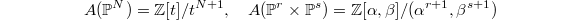 $$A(\mathbb{P}^N)= \mathbb{Z}[t]/t^{N+1},\quad A(\mathbb{P}^r\times \mathbb{P}^s)=\mathbb{Z}[\alpha,\beta]/(\alpha^{r+1},\beta^{s+1})$$