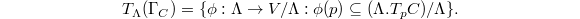 $$T_\Lambda(\Gamma_C)=\{\phi: \Lambda\rightarrow V/\Lambda: \phi(p)\subseteq (\Lambda.T_pC)/\Lambda\}.$$