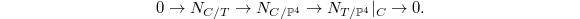 $$0\rightarrow N_{C/T}\rightarrow N_{C/\mathbb{P}^4}\rightarrow N_{T/\mathbb{P}^4}|_C\rightarrow 0.$$