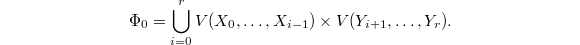 $$\Phi_0=\bigcup_{i=0}^r V(X_0, \ldots, X_{i-1})\times V(Y_{i+1}, \ldots, Y_r).$$