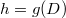 $h=g(D)$