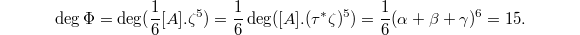 $$\deg \Phi=\deg (\frac{1}{6}[A].\zeta^5)=\frac{1}{6}\deg([A].(\tau^*\zeta)^5)=\frac{1}{6}(\alpha+\beta+\gamma)^6=15.$$