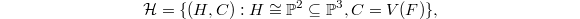 $$\mathcal{H}=\{(H, C): H\cong \mathbb{P}^2\subseteq \mathbb{P}^3, C=V(F)\},$$