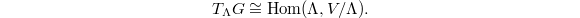 $$T_\Lambda G\cong \Hom(\Lambda, V/\Lambda).$$
