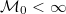 $\mathcal{M}_0<\infty$