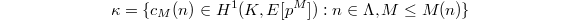 $$\kappa=\{c_M(n)\in H^1(K,E[p^M]): n\in \Lambda, M\le M(n)\}$$