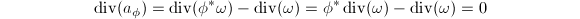$$\div(a_\phi)=\div(\phi^*\omega)-\div(\omega)=\phi^*\div(\omega)-\div(\omega)=0$$