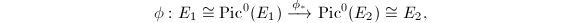 $$\phi: E_1\cong \Pic^0(E_1)\xrightarrow{\phi_*}\Pic^0(E_2)\cong E_2,$$