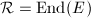 $\mathcal{R}=\End(E)$