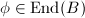 $\phi\in\End(B)$
