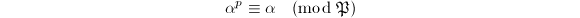 $$\alpha^p\equiv \alpha\pmod{\mathfrak{P}}$$