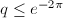 $q\le e^{-2\pi}$
