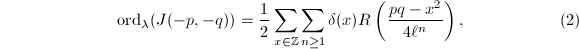
  \begin{equation*}
    \ord_{\lambda}(J(-p,-q))=\frac{1}{2}\sum_{x\in\mathbb{Z}}\sum_{n\ge1}\delta(x)R\left(\frac{pq-x^2}{4\ell^n}\right), \tag{2}
  \end{equation*}
