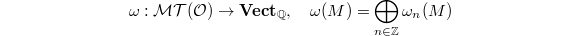 $$\omega: \mathcal{MT}(\mathcal{O})\rightarrow \mathbf{Vect}_\mathbb{Q},\quad \omega(M)=\bigoplus_{n\in \mathbb{Z}} \omega_n(M)$$