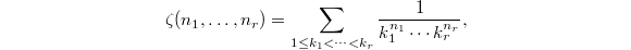 $$\zeta(n_1,\ldots,n_r)=\sum_{1\le k_1< \cdots< k_r} \frac{1}{k_1^{n_1}\cdots k_r^{n_r}},$$
