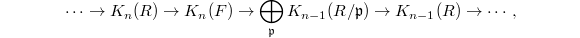 $$\cdots\rightarrow K_n(R)\rightarrow K_n(F)\rightarrow \bigoplus_{\mathfrak{p}} K_{n-1}(R/\mathfrak{p})\rightarrow K_{n-1}(R)\rightarrow\cdots,$$
