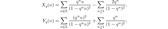 \begin{align*}
  X_q(u)&=\sum_{n\in \mathbb{Z}}\frac{q^nu}{(1-q^nu)^2}-\sum_{n\ge1}\frac{2q^n}{(1-q^n)^2}, \\
  Y_q(u)&=\sum_{n\in \mathbb{Z}}\frac{(q^nu)^2}{(1-q^nu)^3}+\sum_{n\ge1}\frac{q^n}{(1-q^n)^2},
\end{align*}
