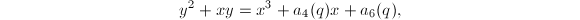 $$y^2+xy=x^3+a_4(q)x+a_6(q),$$