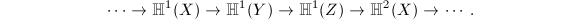 $$\cdots\rightarrow\mathbb{H}^1(X)\rightarrow\mathbb{H}^1(Y)\rightarrow\mathbb{H}^1(Z)\rightarrow\mathbb{H}^2(X)\rightarrow\cdots.$$