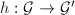 $h: \mathcal{G}\rightarrow\mathcal{G}'$