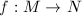 $f:M\rightarrow N$
