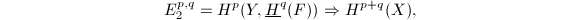 $$E_2^{p,q}=H^p(Y, \underline{H}^q(F))\Rightarrow H^{p+q}(X),$$