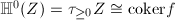 $\mathbb{H}^0(Z)=\tau_{\ge0}Z\cong \mathrm{coker} f$