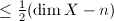 $\le\frac{1}{2}(\dim X-n)$