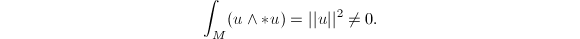 $$\int_M(u\wedge {*}u)=||u||^2\ne0.$$