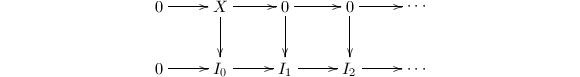 $$\xymatrix{ 0\ar[r] & X \ar[r]\ar[d] & 0 \ar[r]\ar[d] &0 \ar[r]\ar[d] &\cdots\\
0 \ar[r] & I_0 \ar[r] & I_1 \ar[r] & I_2 \ar[r] &\cdots}$$