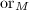 $\mathrm{or}_M$
